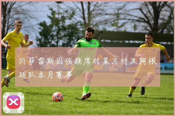 冈萨雷斯因伤缺席对莱万特及阿根廷队本月赛事