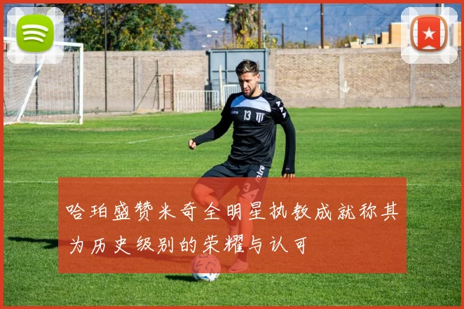 哈珀盛赞米奇全明星执教成就称其为历史级别的荣耀与认可